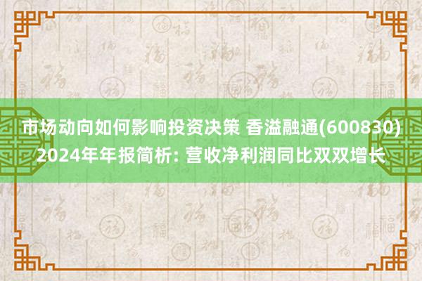 市场动向如何影响投资决策 香溢融通(600830)2024年年报简析: 营收净利润同比双双增长